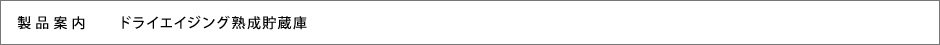 製品案内　ドライエイジング熟成貯蔵庫
